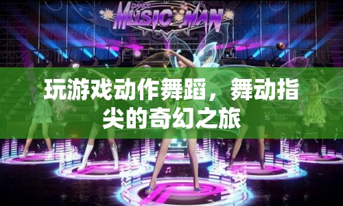 指尖奇幻之旅，舞動游戲動作舞蹈