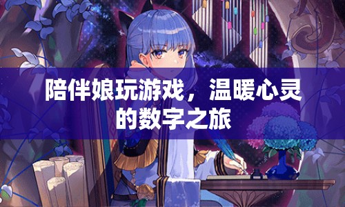 數(shù)字之旅，陪伴娘玩游戲，溫暖心靈