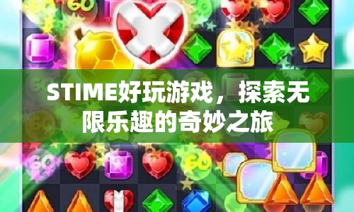 探索無(wú)限樂趣，STIME好玩游戲奇妙之旅