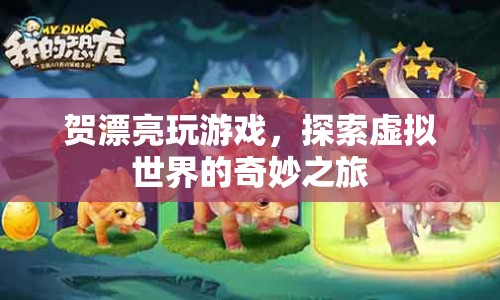 探索虛擬世界的奇妙之旅，賀漂亮的游戲之旅
