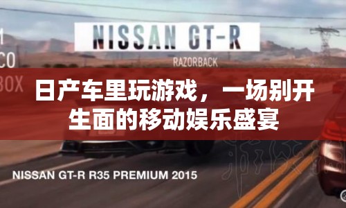 日產(chǎn)車內(nèi)游戲，移動娛樂新體驗