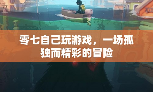 零七的孤獨(dú)游戲之旅，一場精彩絕倫的冒險