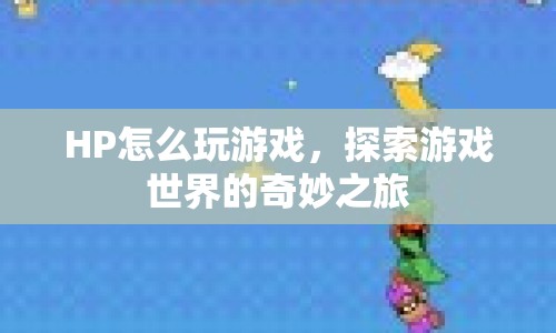 HP電腦如何玩轉(zhuǎn)游戲世界，探索奇妙之旅