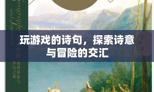 探索詩意與冒險的交匯，玩游戲的詩句
