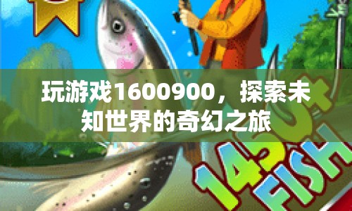 探索未知世界的奇幻之旅，游戲1600900的冒險(xiǎn)之旅