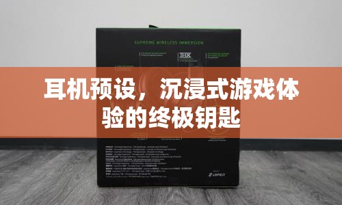 耳機預(yù)設(shè)，解鎖沉浸式游戲體驗的鑰匙