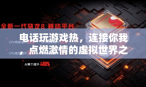 點(diǎn)燃激情的虛擬世界之旅，電話游戲連接你我