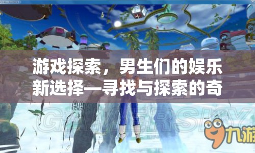 男生們的娛樂(lè)新選擇，游戲探索的奇妙之旅