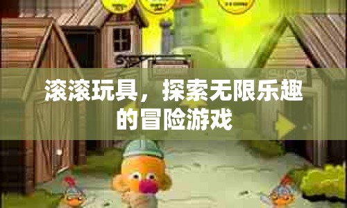 滾滾玩具，探索無限樂趣的冒險(xiǎn)游戲