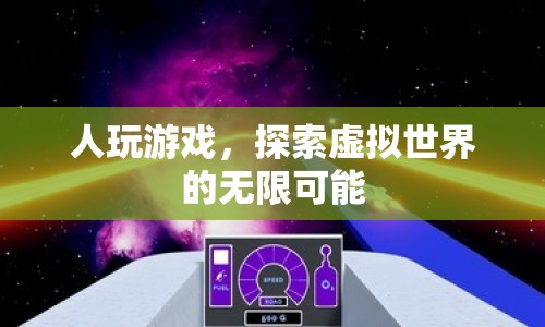 探索虛擬世界的無限可能，人玩游戲的奇妙之旅
