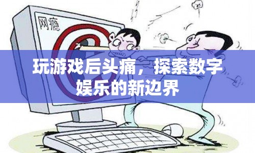 玩游戲后頭痛，數(shù)字娛樂新邊界的挑戰(zhàn)