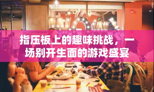 指壓板上的趣味挑戰(zhàn)，游戲盛宴開啟