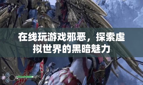 探索虛擬世界的黑暗魅力，在線游戲的邪惡之旅