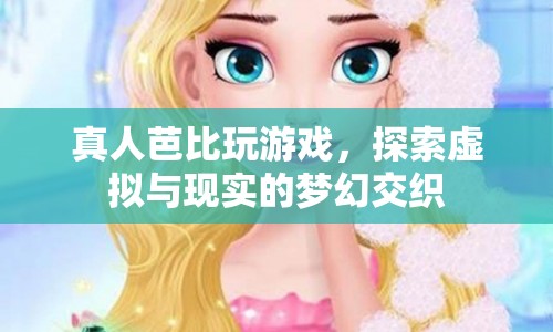 真人芭比玩轉(zhuǎn)虛擬與現(xiàn)實，夢幻交織的奇妙之旅