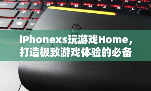 打造極致游戲體驗(yàn)，iPhone XS Home必備神器