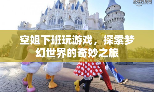 空姐下班探索夢(mèng)幻世界，奇妙之旅開啟