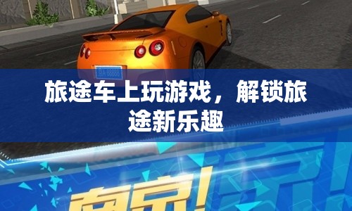 旅途車上玩游戲解鎖新樂趣