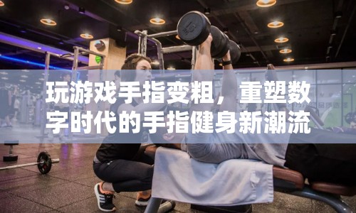 數(shù)字時代手指健身新潮流，玩游戲致手指變粗