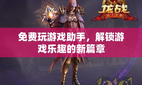 解鎖游戲樂趣，免費(fèi)玩游戲助手等你來(lái)體驗(yàn)！