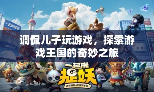 調(diào)侃兒子玩游戲，探索游戲王國(guó)的奇妙之旅
