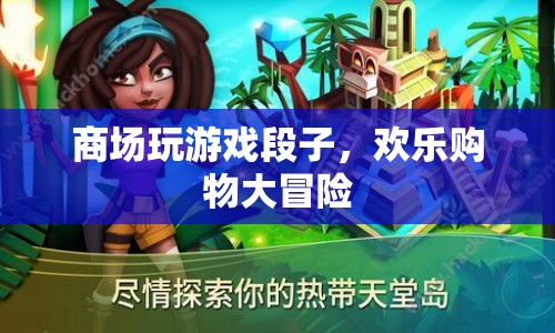 歡樂購物大冒險(xiǎn)，商場游戲段子來襲