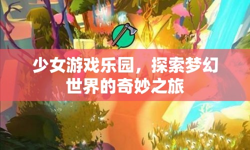 少女游戲樂園，夢(mèng)幻世界的奇妙探險(xiǎn)之旅