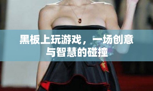 黑板上玩游戲，創(chuàng)意與智慧的碰撞盛宴