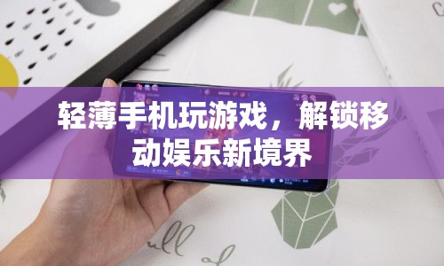 輕薄手機解鎖移動娛樂新境界