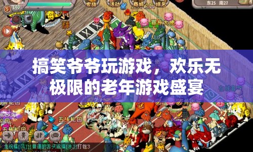 搞笑爺爺游戲盛宴，歡樂(lè)無(wú)極限的老年游戲