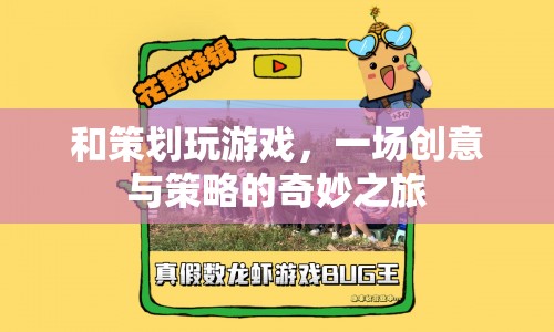 策劃引領(lǐng)的創(chuàng)意與策略之旅，游戲中的奇妙冒險(xiǎn)