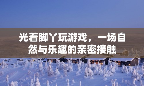 光腳游戲，自然與樂趣的親密接觸