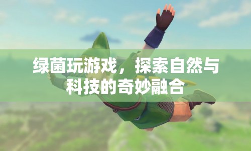 綠菌玩游戲，探索自然與科技的奇妙融合