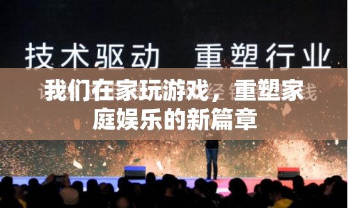 重塑家庭娛樂新篇章，在家玩游戲的樂趣