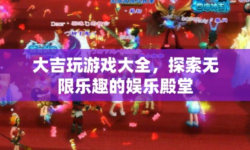 大吉玩游戲大全，探索無限樂趣的娛樂殿堂