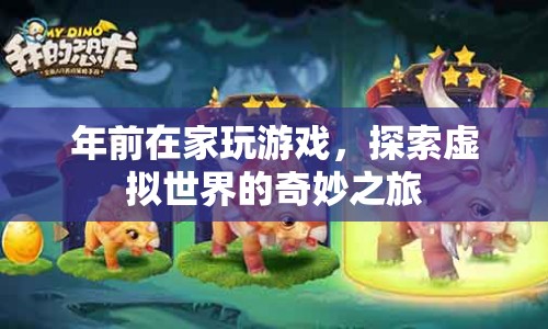 探索虛擬世界的奇妙之旅，年前宅家玩游戲