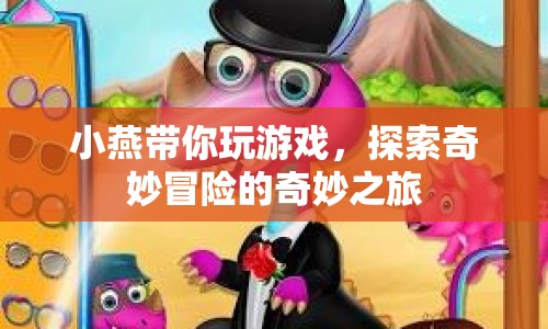 小燕帶你探索奇妙冒險(xiǎn)之旅