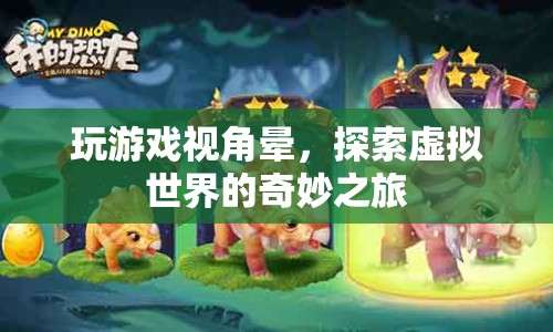 探索虛擬世界的奇妙之旅，游戲視角暈的挑戰(zhàn)與應(yīng)對(duì)
