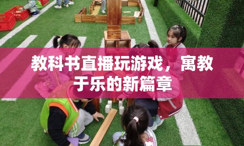 教科書直播玩游戲，寓教于樂的新篇章