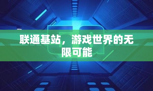 聯(lián)通基站，開啟游戲世界的無限可能  第1張
