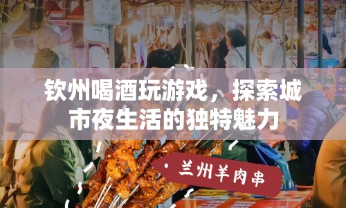 探索欽州夜生活，喝酒玩游戲的趣味體驗