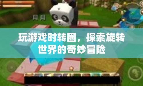 探索旋轉(zhuǎn)世界的奇妙冒險，游戲轉(zhuǎn)圈中的樂趣與驚喜