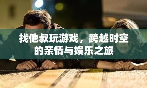 跨越時空的親情與娛樂之旅，叔侄共玩游戲