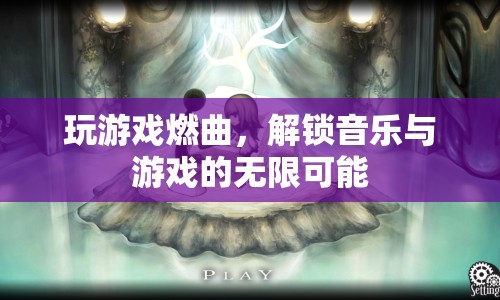 游戲燃曲，解鎖音樂與游戲的無限可能