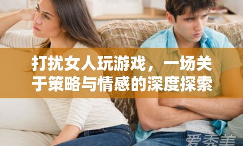 打擾女人玩游戲，策略與情感的深度碰撞
