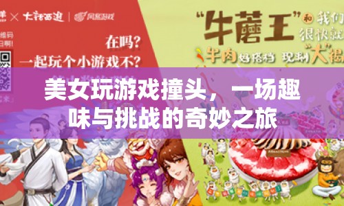 美女撞頭玩游戲，趣味與挑戰(zhàn)的奇妙之旅