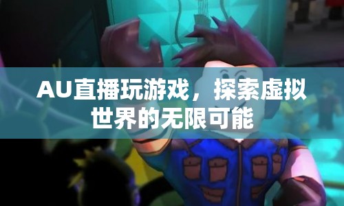 探索虛擬世界的無(wú)限可能，AU直播玩游戲