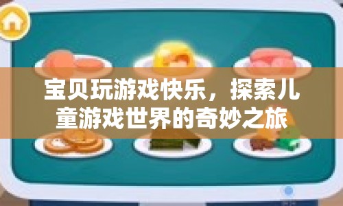 探索兒童游戲世界的奇妙之旅，寶貝玩游戲的快樂體驗(yàn)