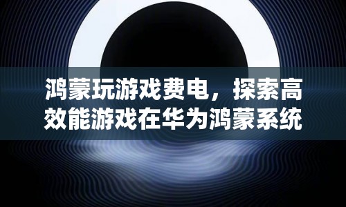 華為鴻蒙系統(tǒng)下高效能游戲的表現(xiàn)與挑戰(zhàn)