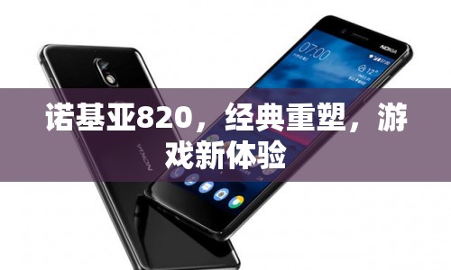 諾基亞820，經(jīng)典重塑，游戲新體驗