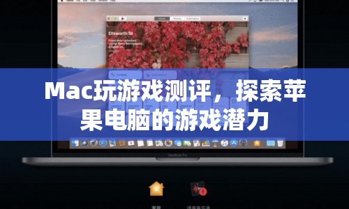 蘋果電腦游戲測(cè)評(píng)，探索Mac的隱藏游戲潛力